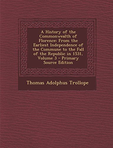 A History Commonwealth Florence: From Earliest Independence Commune to Fall Republic in 1531, Volume 3